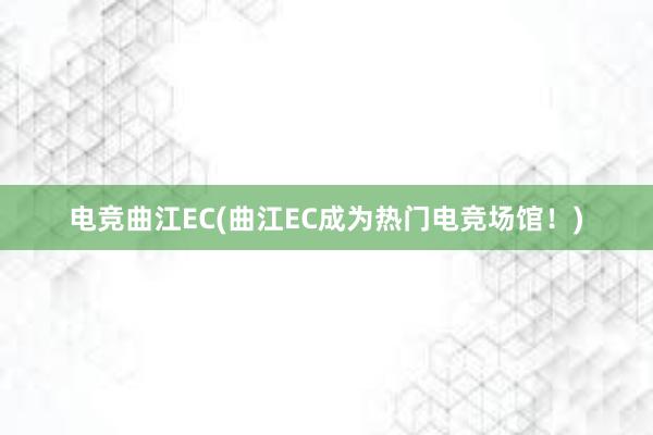 电竞曲江EC(曲江EC成为热门电竞场馆！)