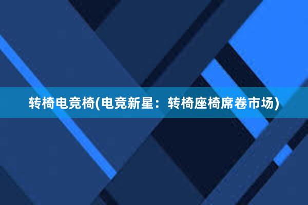 转椅电竞椅(电竞新星：转椅座椅席卷市场)