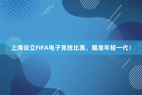 上海设立FIFA电子竞技比赛，瞄准年轻一代！