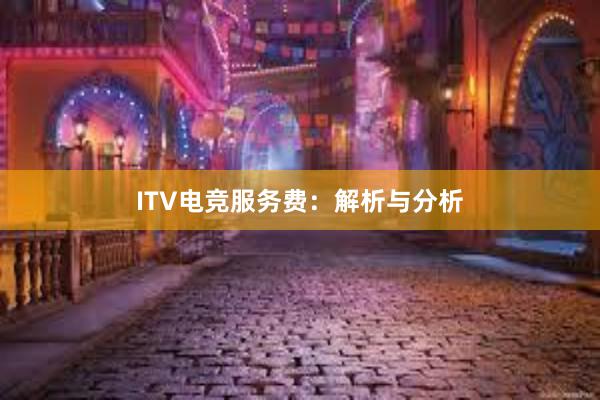 ITV电竞服务费：解析与分析