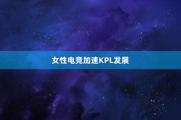 女性电竞加速KPL发展