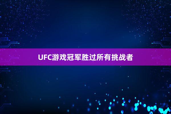 UFC游戏冠军胜过所有挑战者