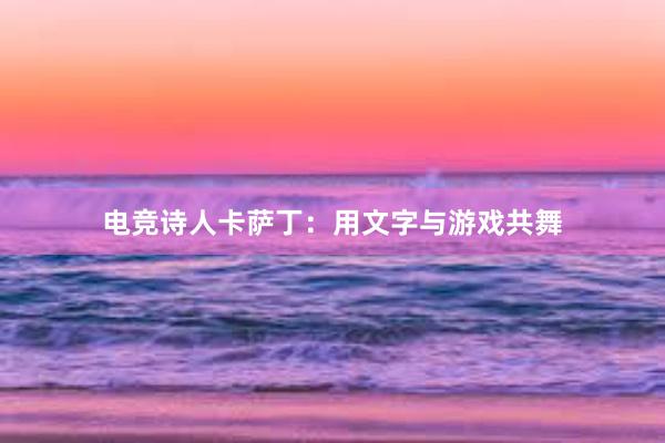 电竞诗人卡萨丁：用文字与游戏共舞