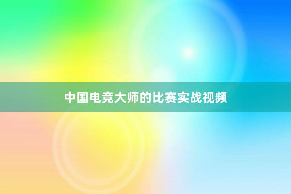 中国电竞大师的比赛实战视频