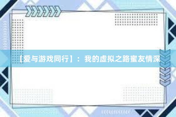 【爱与游戏同行】：我的虚拟之路蜜友情深