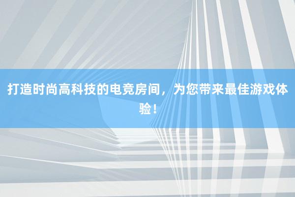 打造时尚高科技的电竞房间，为您带来最佳游戏体验！