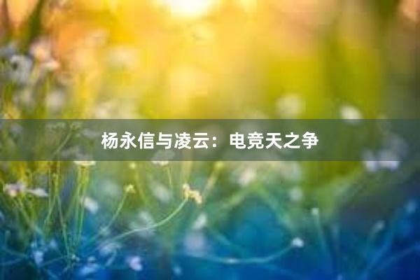 杨永信与凌云：电竞天之争