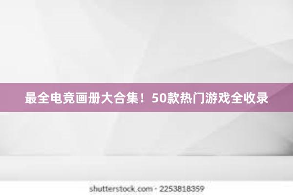 最全电竞画册大合集！50款热门游戏全收录