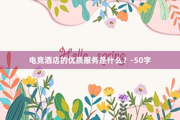 电竞酒店的优质服务是什么？-50字