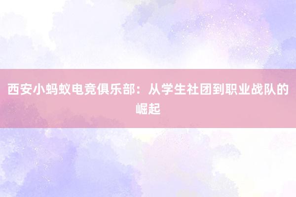 西安小蚂蚁电竞俱乐部：从学生社团到职业战队的崛起